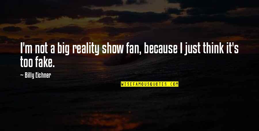 Fake Show Off Quotes By Billy Eichner: I'm not a big reality show fan, because Fake Show Off Quotes By Billy Eichner: I'm not a big reality show fan, because