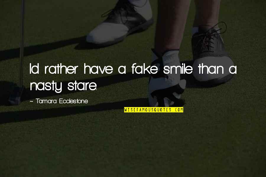 Fake Smile Quotes By Tamara Ecclestone: Id rather have a fake smile than a
