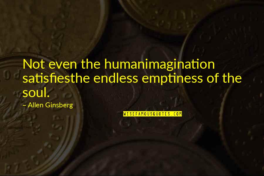 Fake Smile Tumblr Quotes By Allen Ginsberg: Not even the humanimagination satisfiesthe endless emptiness of