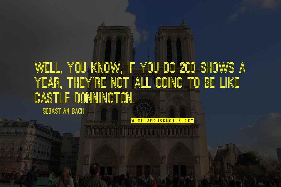 Fake Smiling Tumblr Quotes By Sebastian Bach: Well, you know, if you do 200 shows