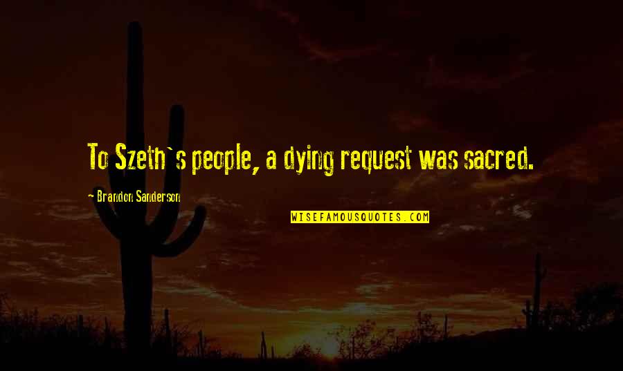 Fake Spirituality Quotes By Brandon Sanderson: To Szeth's people, a dying request was sacred.