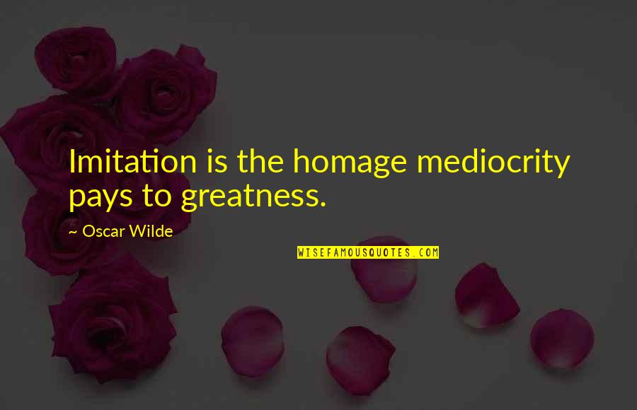 Fake Spirituality Quotes By Oscar Wilde: Imitation is the homage mediocrity pays to greatness.