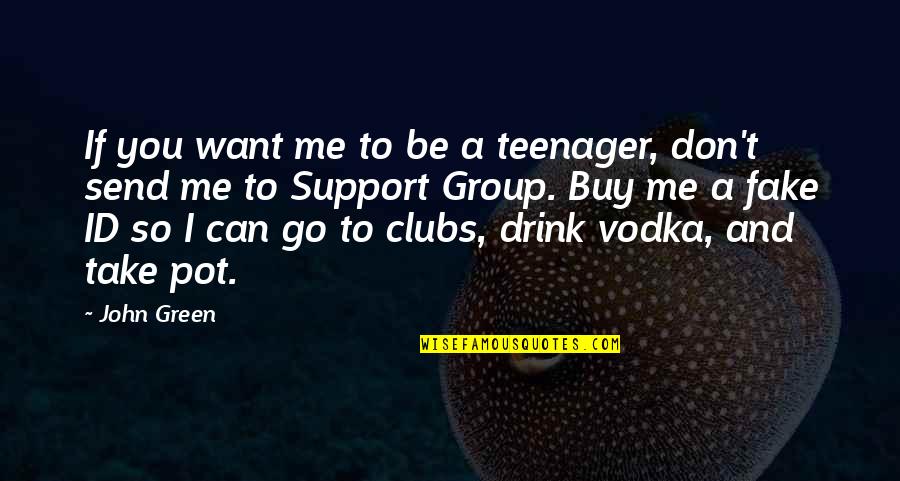 Fake Support Quotes By John Green: If you want me to be a teenager,