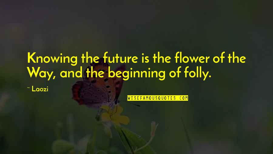Fake Sweet Talk Quotes By Laozi: Knowing the future is the flower of the