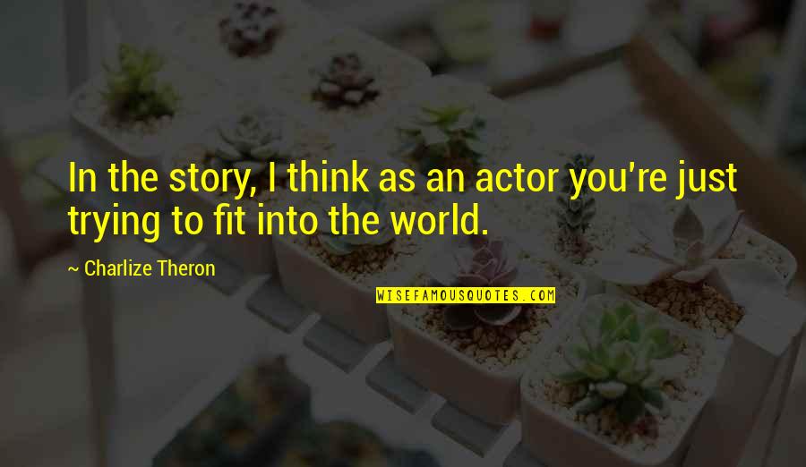 Fake Sympathy Quotes By Charlize Theron: In the story, I think as an actor