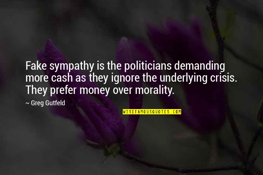 Fake Sympathy Quotes By Greg Gutfeld: Fake sympathy is the politicians demanding more cash