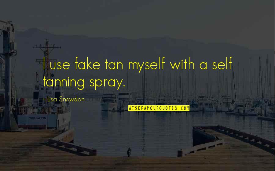 Fake Tanning Quotes By Lisa Snowdon: I use fake tan myself with a self