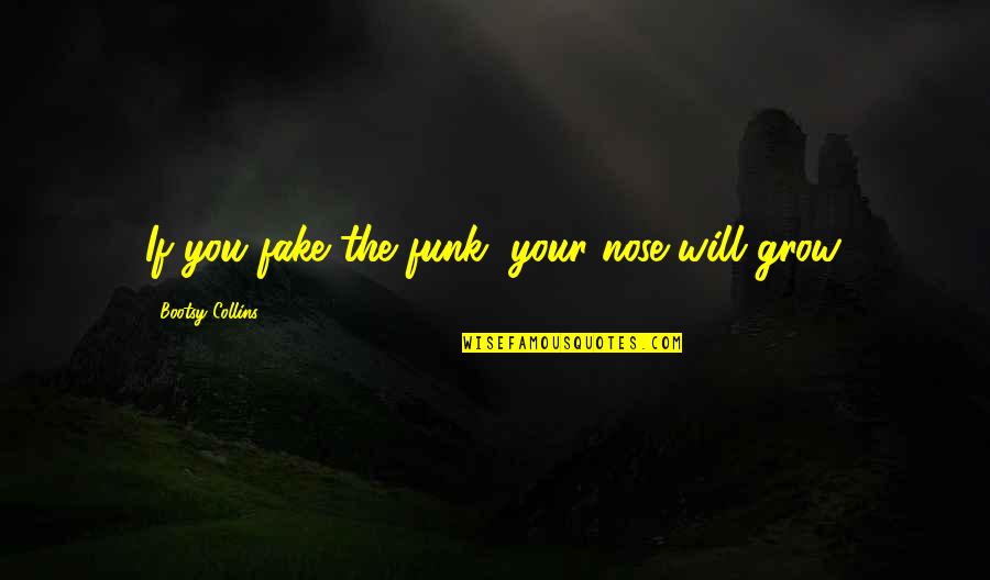 Fake The Funk Quotes By Bootsy Collins: If you fake the funk, your nose will Fake The Funk Quotes By Bootsy Collins: If you fake the funk, your nose will