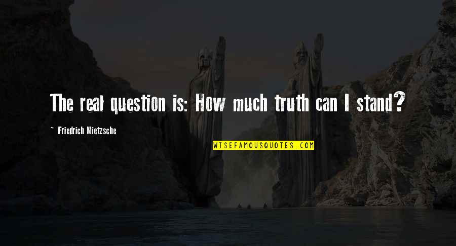 Fake The Funk Quotes By Friedrich Nietzsche: The real question is: How much truth can Fake The Funk Quotes By Friedrich Nietzsche: The real question is: How much truth can