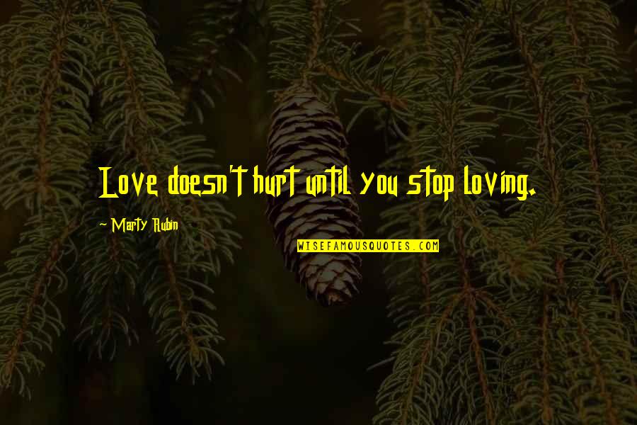 Fake The Funk Quotes By Marty Rubin: Love doesn't hurt until you stop loving. Fake The Funk Quotes By Marty Rubin: Love doesn't hurt until you stop loving.