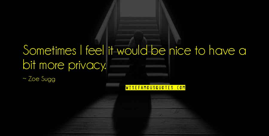 Fake The Funk Quotes By Zoe Sugg: Sometimes I feel it would be nice to