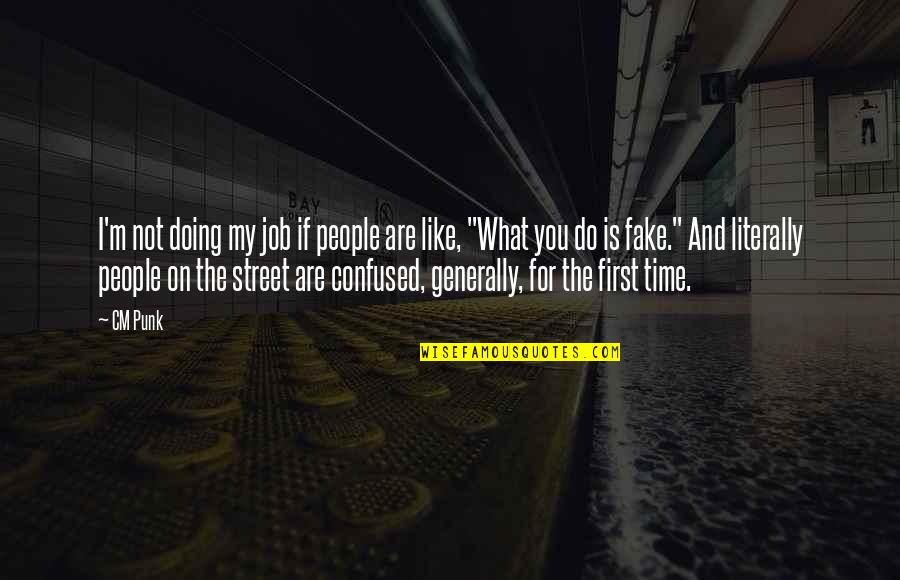 Fake Time Quotes By CM Punk: I'm not doing my job if people are