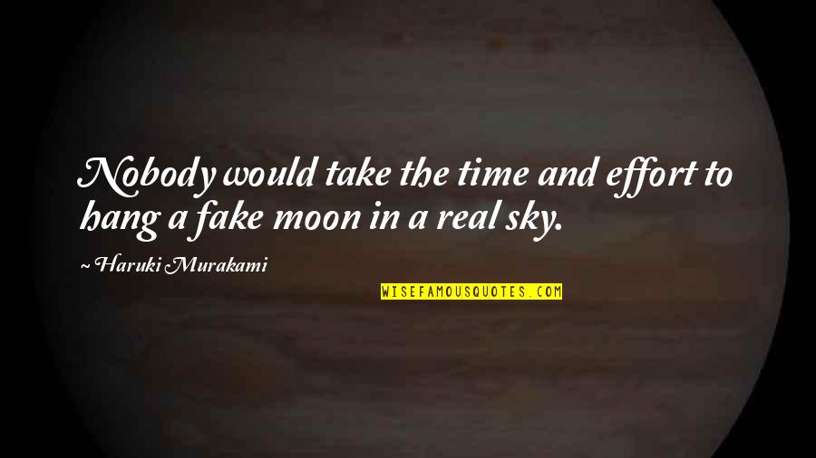 Fake Time Quotes By Haruki Murakami: Nobody would take the time and effort to Fake Time Quotes By Haruki Murakami: Nobody would take the time and effort to