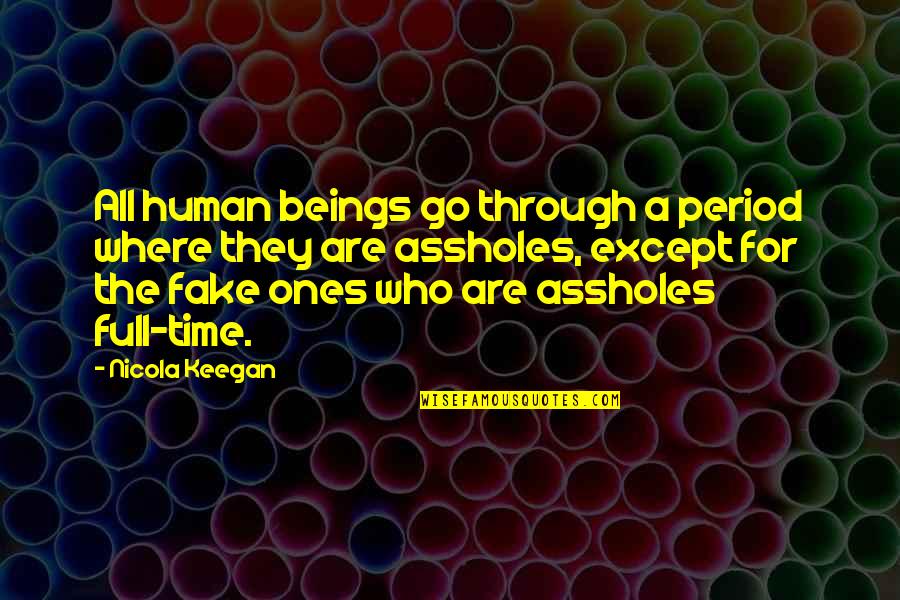 Fake Time Quotes By Nicola Keegan: All human beings go through a period where Fake Time Quotes By Nicola Keegan: All human beings go through a period where