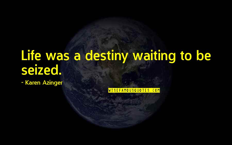 Fake Tough Guy Quotes By Karen Azinger: Life was a destiny waiting to be seized.