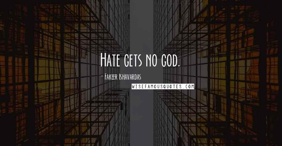 Fakeer Ishavardas quotes: Hate gets no god.