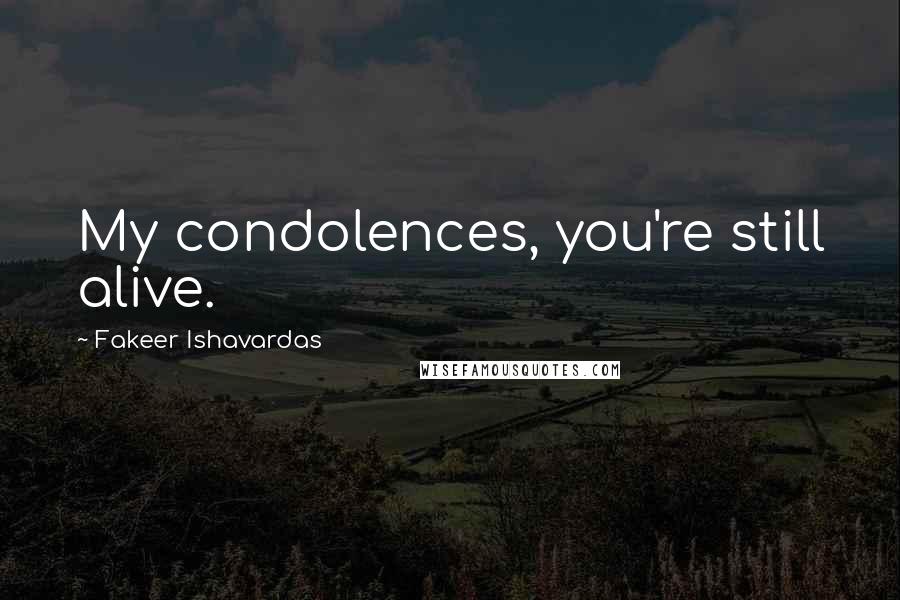 Fakeer Ishavardas quotes: My condolences, you're still alive.
