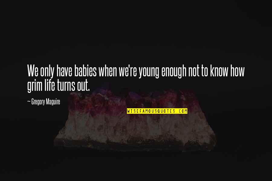 Faken Quotes By Gregory Maguire: We only have babies when we're young enough