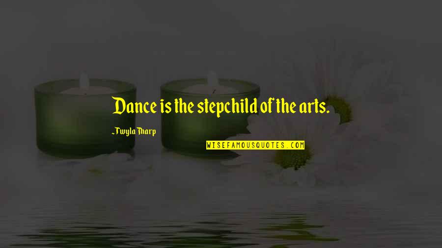 Fakeness Cheap Person Quotes By Twyla Tharp: Dance is the stepchild of the arts.