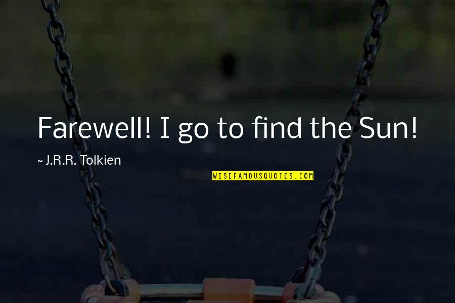 Fakeness Tumblr Quotes By J.R.R. Tolkien: Farewell! I go to find the Sun!