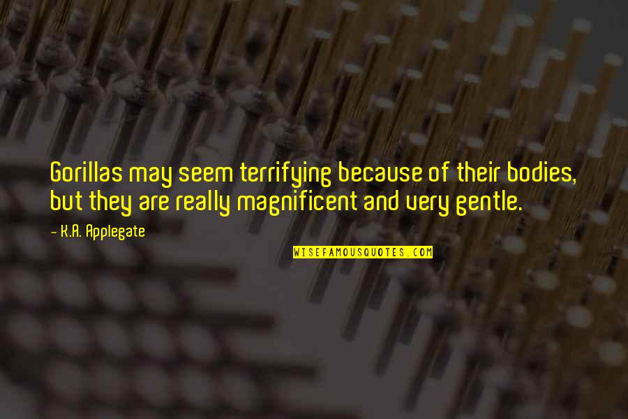 Fakeness Tumblr Quotes By K.A. Applegate: Gorillas may seem terrifying because of their bodies,