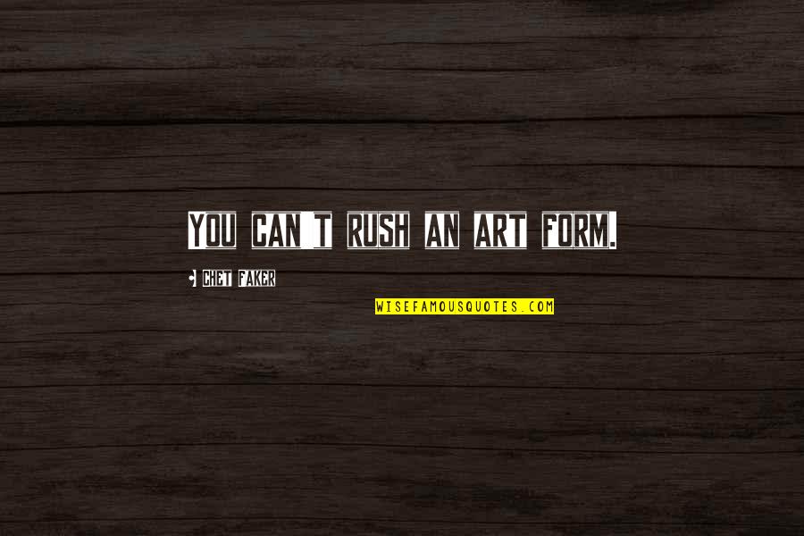 Faker Quotes By Chet Faker: You can't rush an art form. Faker Quotes By Chet Faker: You can't rush an art form.