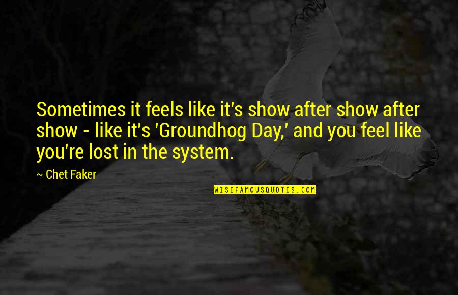 Faker Quotes By Chet Faker: Sometimes it feels like it's show after show Faker Quotes By Chet Faker: Sometimes it feels like it's show after show