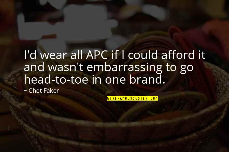 Faker Quotes By Chet Faker: I'd wear all APC if I could afford Faker Quotes By Chet Faker: I'd wear all APC if I could afford