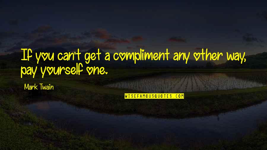 Fakeries Quotes By Mark Twain: If you can't get a compliment any other