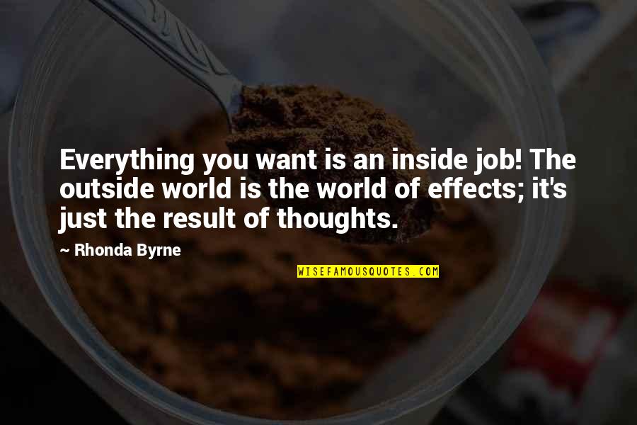 Fakery Way Quotes By Rhonda Byrne: Everything you want is an inside job! The