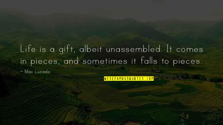 Fakes And Frauds Quotes By Max Lucado: Life is a gift, albeit unassembled. It comes