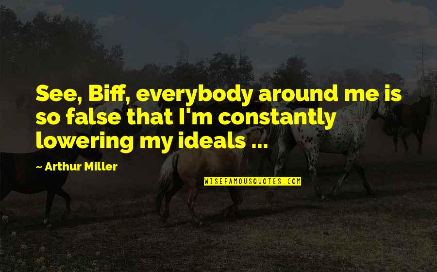 Fakes And Phonies Quotes By Arthur Miller: See, Biff, everybody around me is so false