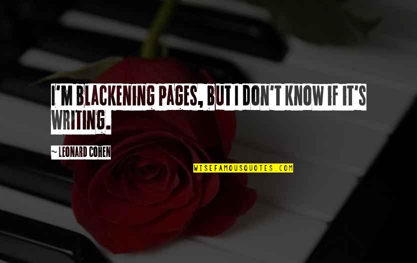 Fakes And Phonies Quotes By Leonard Cohen: I'm blackening pages, but I don't know if