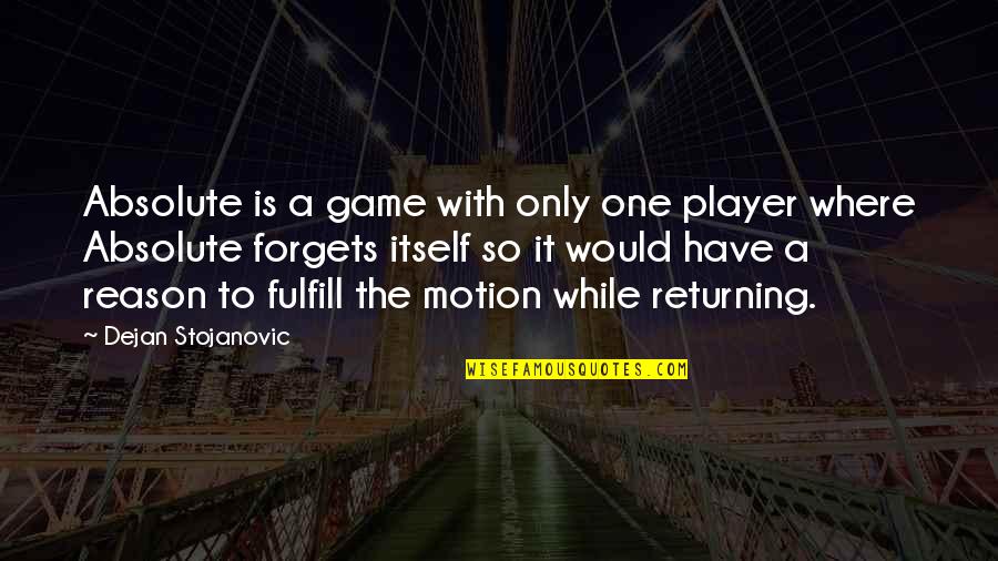 Fakes Quote Quotes By Dejan Stojanovic: Absolute is a game with only one player
