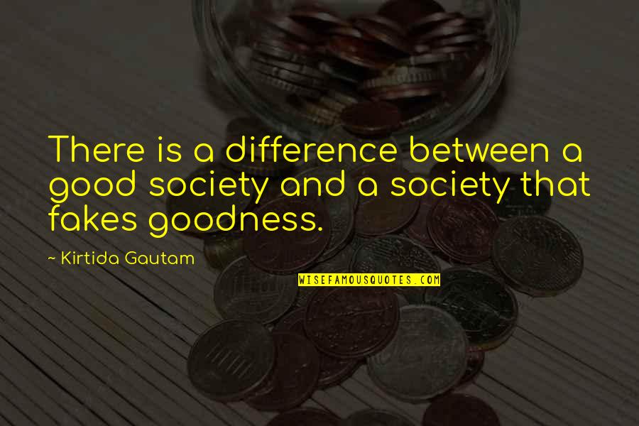 Fakes Quote Quotes By Kirtida Gautam: There is a difference between a good society