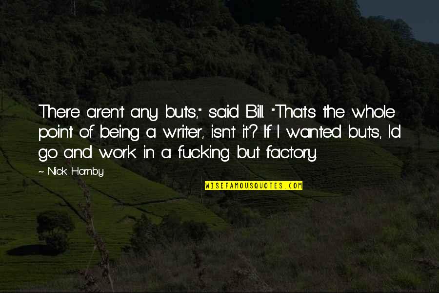 Fakes Quote Quotes By Nick Hornby: There aren't any buts," said Bill. "That's the