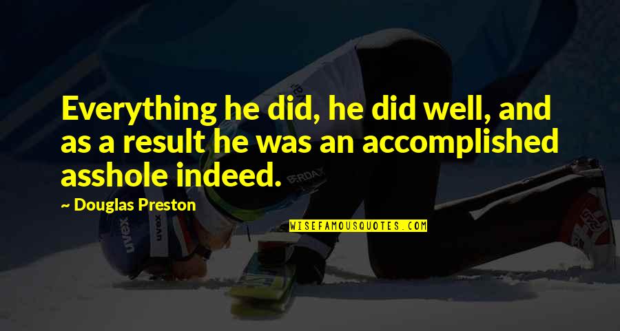 Fakest Shoes Quotes By Douglas Preston: Everything he did, he did well, and as Fakest Shoes Quotes By Douglas Preston: Everything he did, he did well, and as