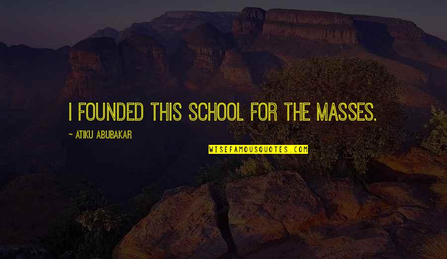 Fakest Zodiac Quotes By Atiku Abubakar: I founded this school for the masses. Fakest Zodiac Quotes By Atiku Abubakar: I founded this school for the masses.