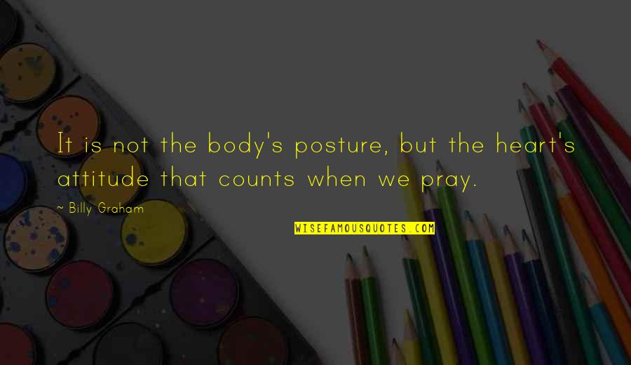 Fakest Zodiac Quotes By Billy Graham: It is not the body's posture, but the
