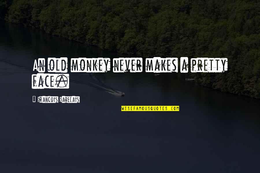 Fakeys Quotes By Francois Rabelais: An old monkey never makes a pretty face.