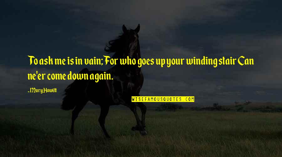 Fakeys Quotes By Mary Howitt: To ask me is in vain; For who