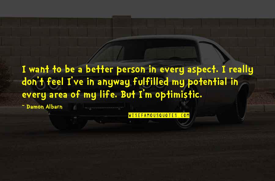 Fakhar Abbas Quotes By Damon Albarn: I want to be a better person in Fakhar Abbas Quotes By Damon Albarn: I want to be a better person in