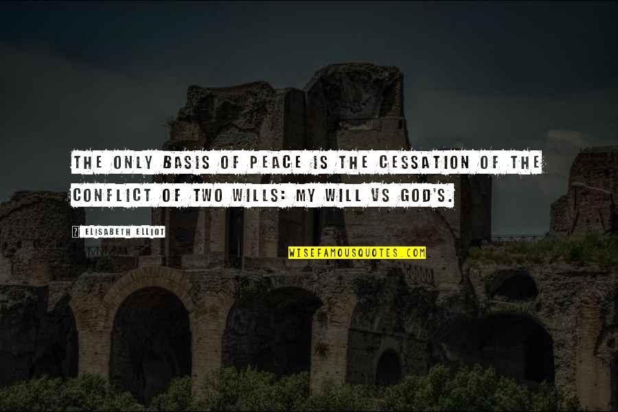 Fakhar Abbas Quotes By Elisabeth Elliot: The only basis of peace is the cessation Fakhar Abbas Quotes By Elisabeth Elliot: The only basis of peace is the cessation