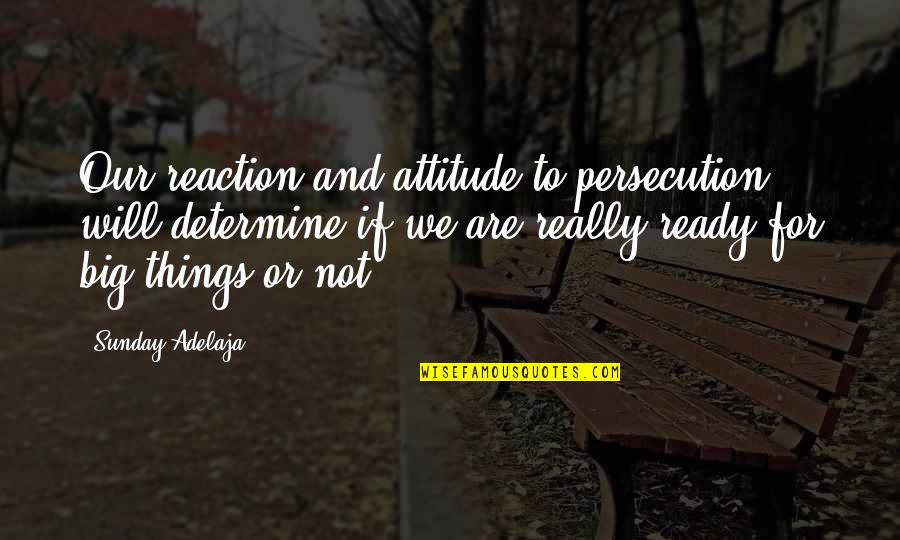 Fakhimi Sourena Quotes By Sunday Adelaja: Our reaction and attitude to persecution will determine Fakhimi Sourena Quotes By Sunday Adelaja: Our reaction and attitude to persecution will determine
