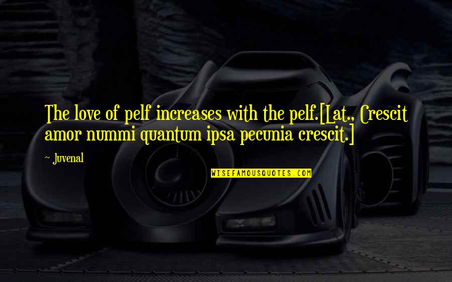 Fakhoury Global Immigration Quotes By Juvenal: The love of pelf increases with the pelf.[Lat., Fakhoury Global Immigration Quotes By Juvenal: The love of pelf increases with the pelf.[Lat.,