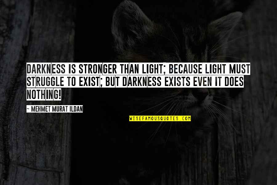 Fakhravar Quotes By Mehmet Murat Ildan: Darkness is stronger than light; because light must Fakhravar Quotes By Mehmet Murat Ildan: Darkness is stronger than light; because light must