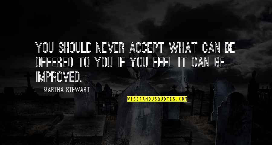 Fakhreddine Ghaffari Quotes By Martha Stewart: You should never accept what can be offered
