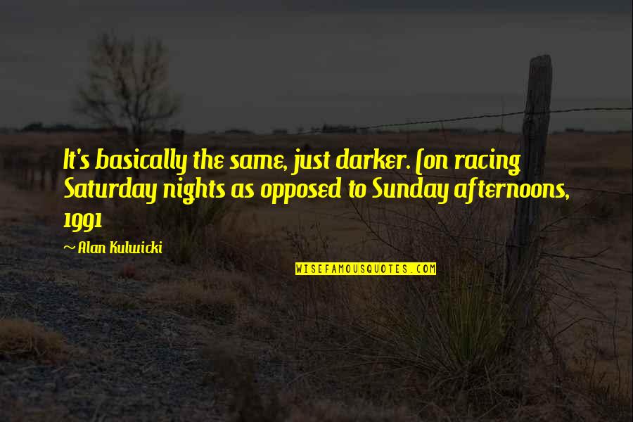 Fakhri Hilmi Quotes By Alan Kulwicki: It's basically the same, just darker. (on racing