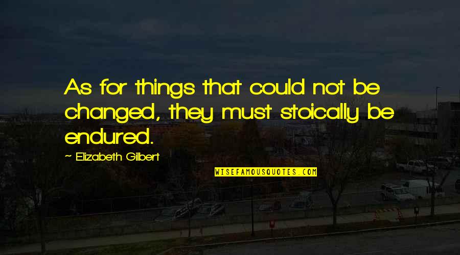 Fakhri Hilmi Quotes By Elizabeth Gilbert: As for things that could not be changed,