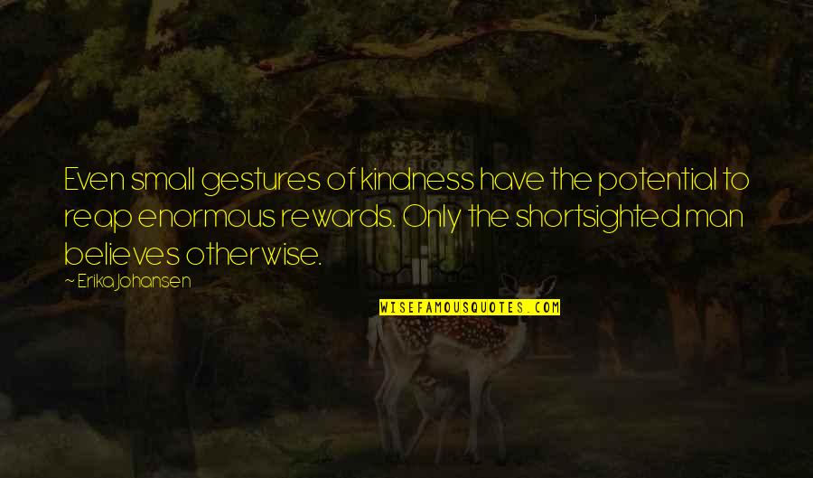 Fakhri Hilmi Quotes By Erika Johansen: Even small gestures of kindness have the potential